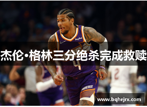 杰伦·格林三分绝杀完成救赎